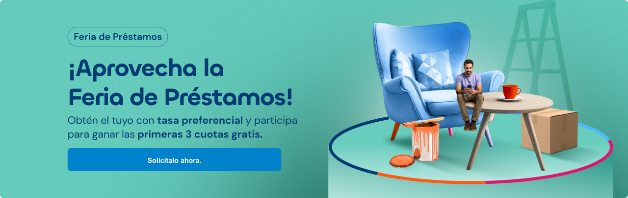 ¡Aprovecha la  Feria de Préstamos!  Obtén el tuyo con tasa preferencial y participa para ganar las primeras 3 cuotas gratis. 